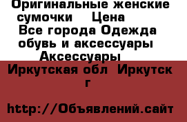 Оригинальные женские сумочки  › Цена ­ 250 - Все города Одежда, обувь и аксессуары » Аксессуары   . Иркутская обл.,Иркутск г.